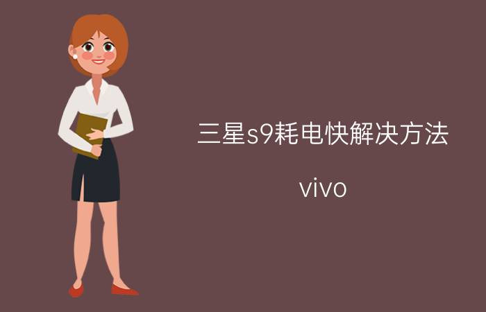 三星s9耗电快解决方法 vivo s9e耗电快吗？